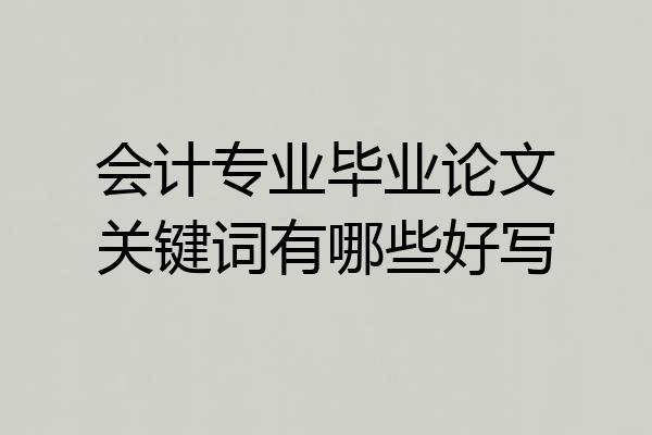 会计专业毕业论文关键词有哪些好写