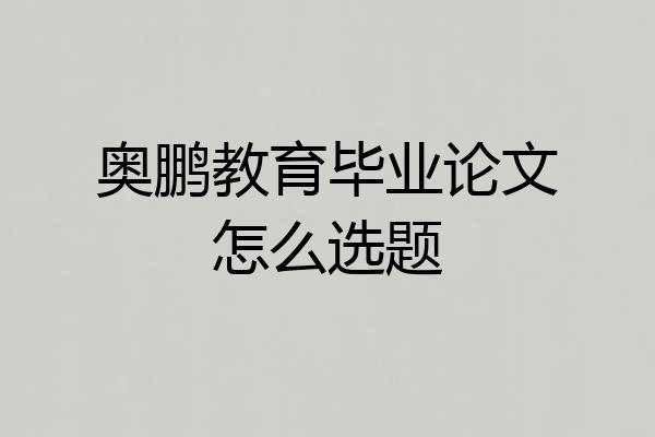 奥鹏教育毕业论文怎么选题