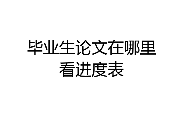 毕业生论文在哪里看进度表