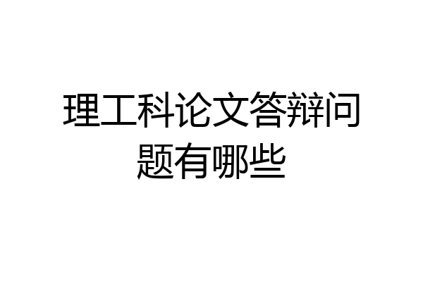 理工科论文答辩问题有哪些