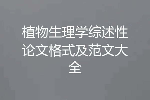 植物生理学综述性论文格式及范文大全