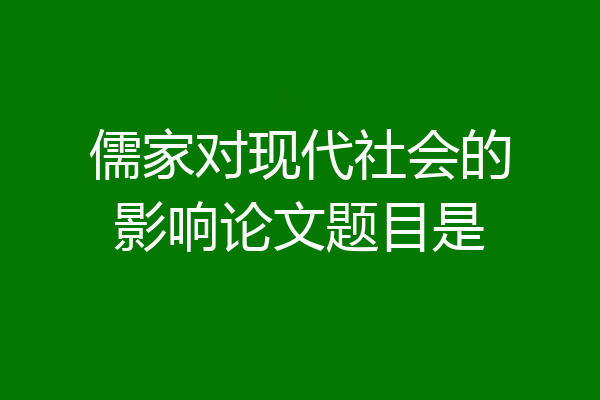 儒家对现代社会的影响论文题目是
