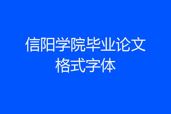 信阳学院毕业论文格式字体