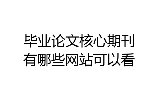 毕业论文核心期刊有哪些网站可以看