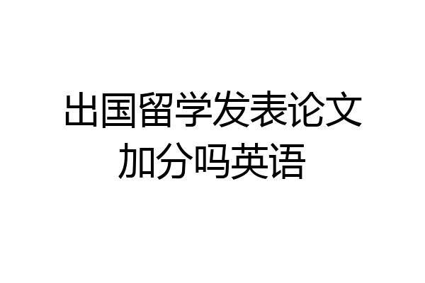 出国留学发表论文加分吗英语