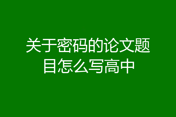 关于密码的论文题目怎么写高中