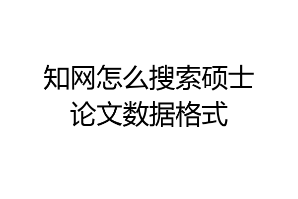 知网怎么搜索硕士论文数据格式