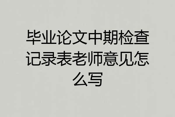 毕业论文中期检查记录表老师意见怎么写