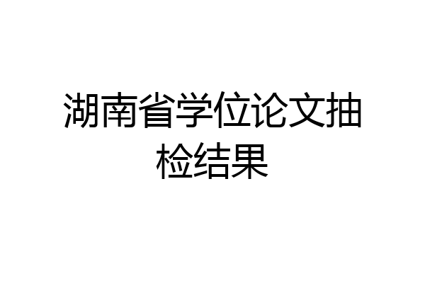 湖南省学位论文抽检结果