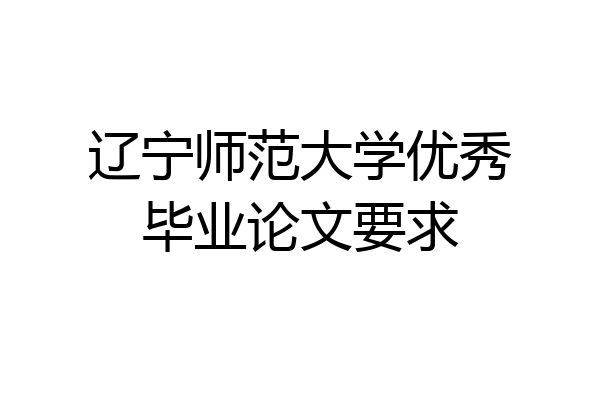 辽宁师范大学优秀毕业论文要求