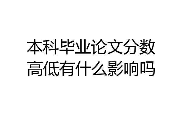 本科毕业论文分数高低有什么影响吗