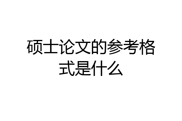 硕士论文的参考格式是什么