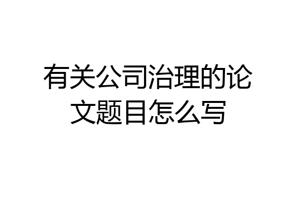 有关公司治理的论文题目怎么写
