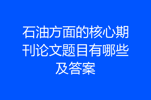 石油方面的核心期刊论文题目有哪些及答案