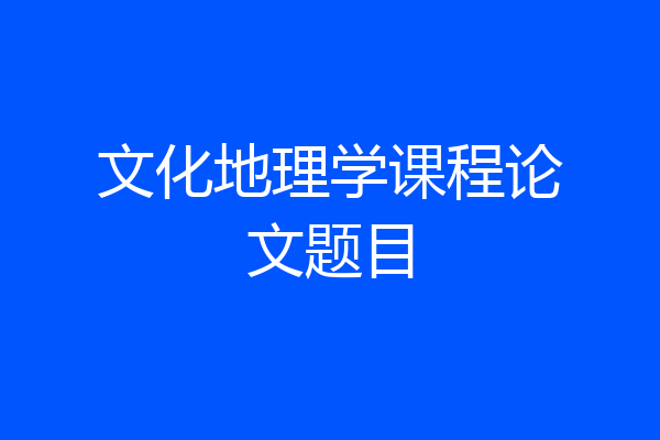 文化地理学课程论文题目