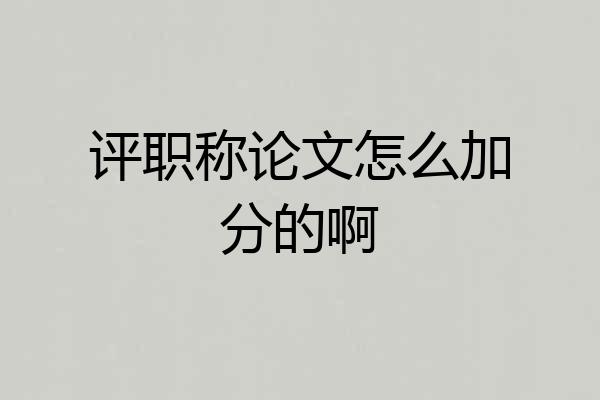 评职称论文怎么加分的啊