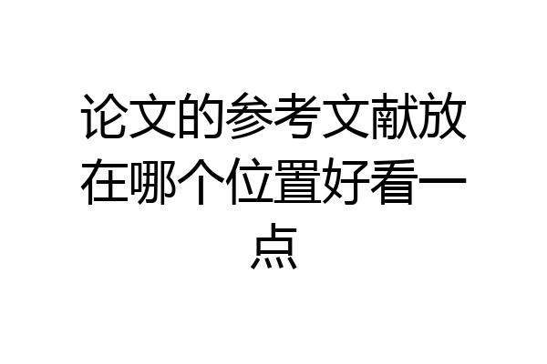 论文的参考文献放在哪个位置好看一点