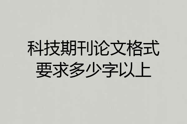 科技期刊论文格式要求多少字以上