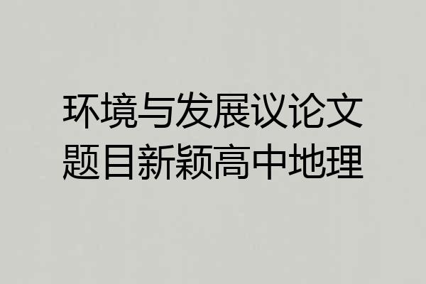 环境与发展议论文题目新颖高中地理