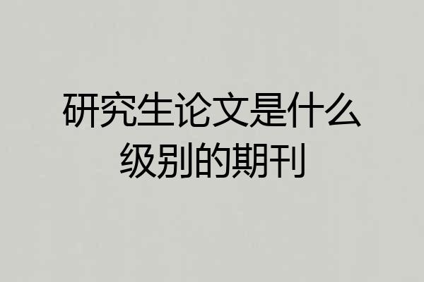 研究生论文是什么级别的期刊