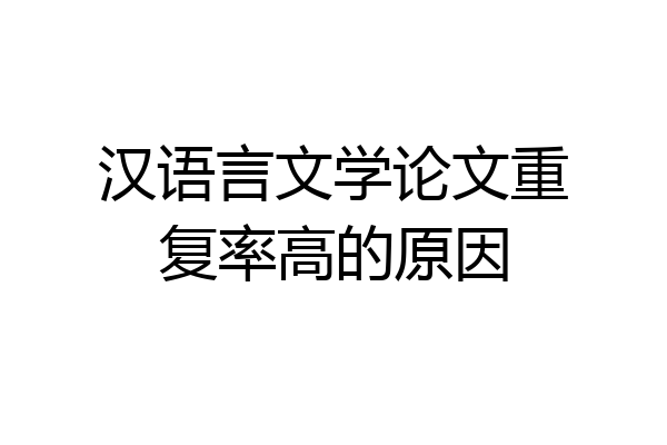 汉语言文学论文重复率高的原因