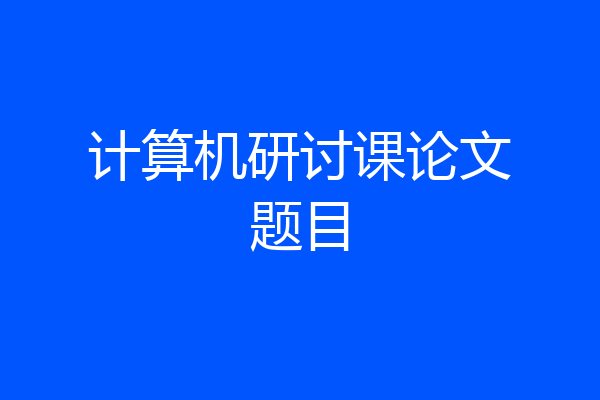 计算机研讨课论文题目