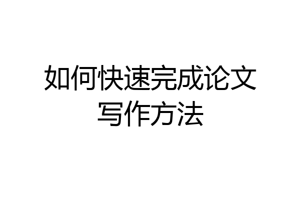 如何快速完成论文写作方法