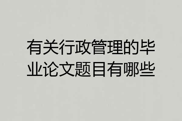 有关行政管理的毕业论文题目有哪些