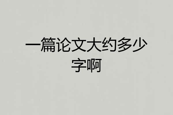 一篇论文大约多少字啊