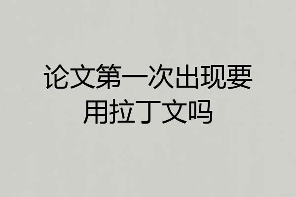 论文第一次出现要用拉丁文吗