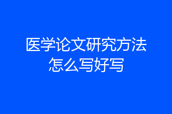 医学论文研究方法怎么写好写