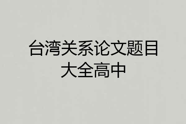 台湾关系论文题目大全高中