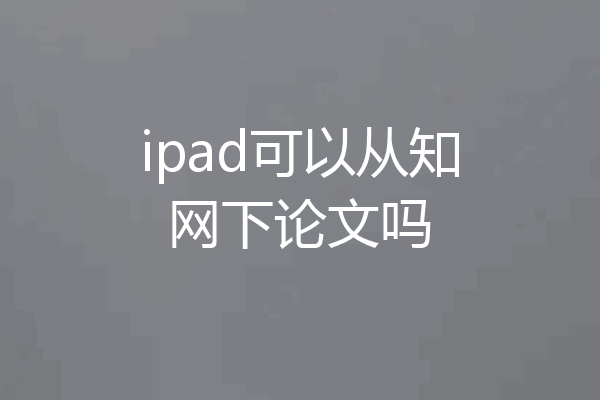 ipad可以从知网下论文吗