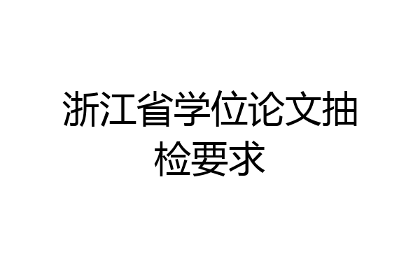 浙江省学位论文抽检要求