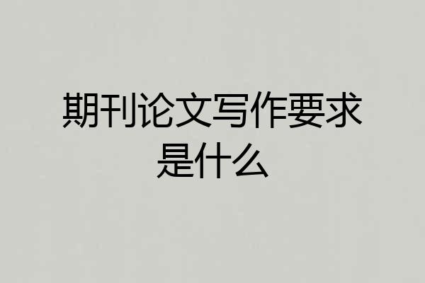 期刊论文写作要求是什么