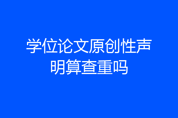 学位论文原创性声明算查重吗