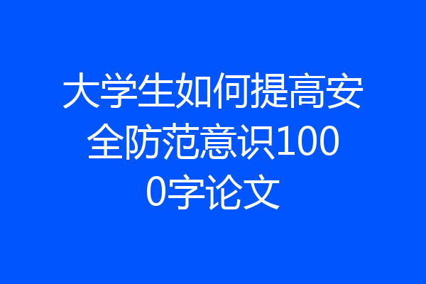 大学生如何提高安全防范意识1000字论文