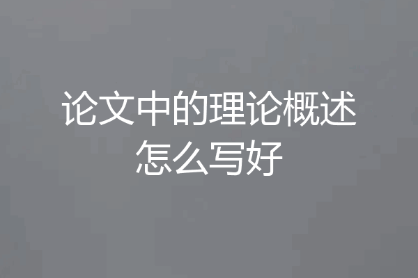 论文中的理论概述怎么写好