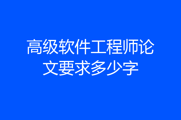 高级软件工程师论文要求多少字