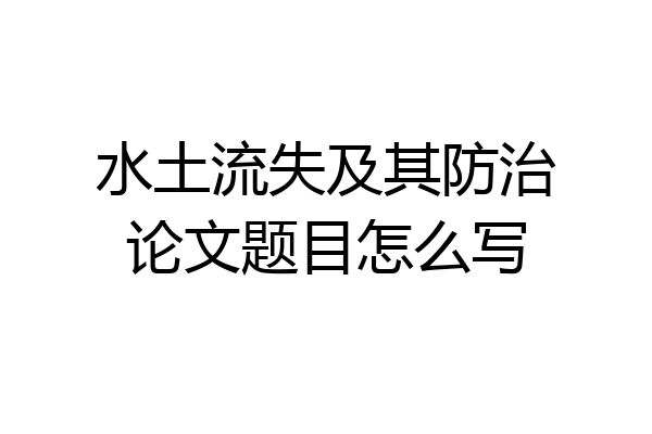水土流失及其防治论文题目怎么写