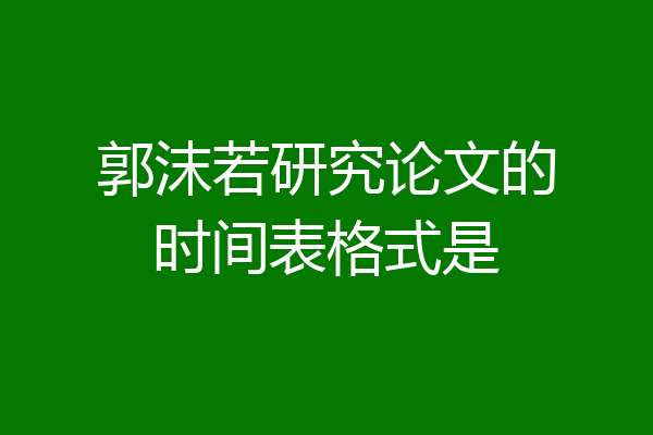 郭沫若研究论文的时间表格式是