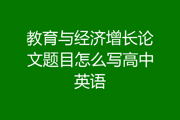 教育与经济增长论文题目怎么写高中英语