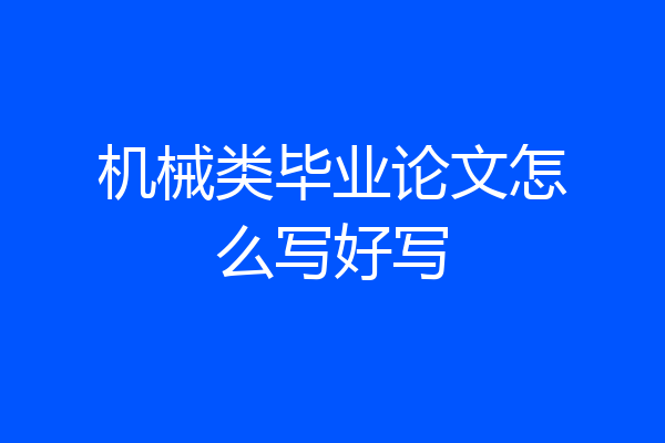 机械类毕业论文怎么写好写