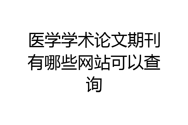 医学学术论文期刊有哪些网站可以查询
