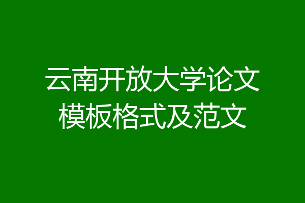 云南开放大学论文模板格式及范文