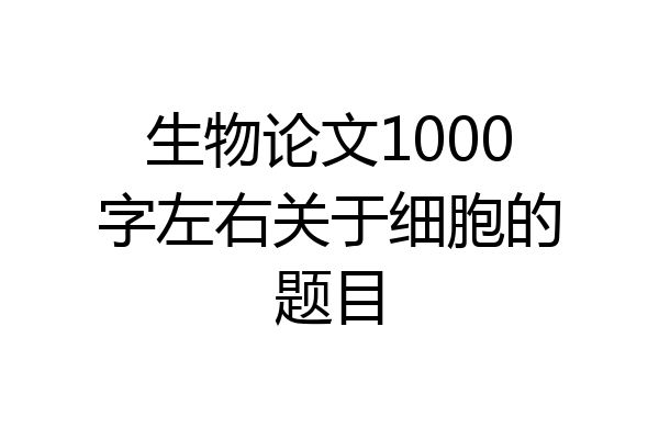 生物论文1000字左右关于细胞的题目