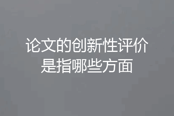 论文的创新性评价是指哪些方面