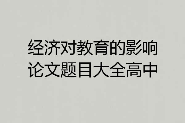 经济对教育的影响论文题目大全高中