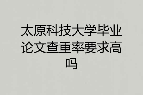 太原科技大学毕业论文查重率要求高吗