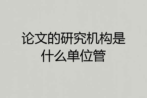 论文的研究机构是什么单位管